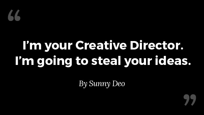 'm your Creative Director. I'm going to steal your ideas by Sunny Deo